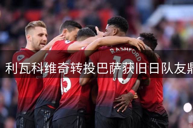 利瓦科维奇转投巴萨获旧日队友鼎力相助