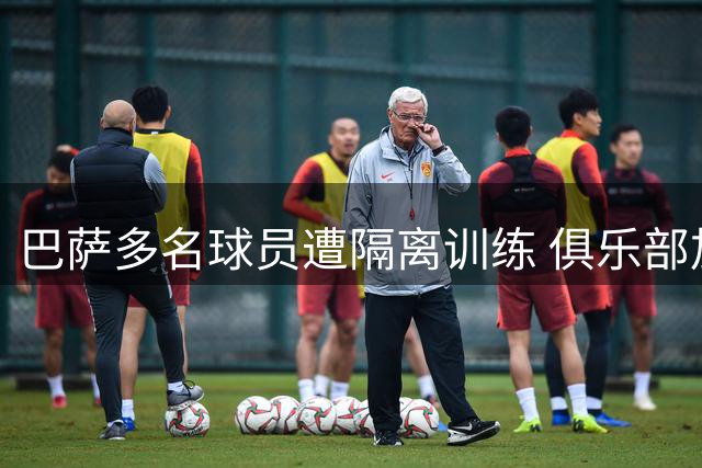 巴萨多名球员遭隔离训练 俱乐部加快清洗步伐