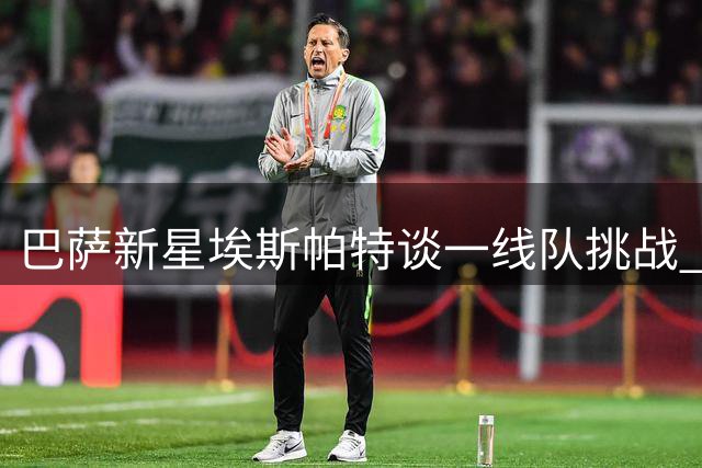 巴萨新星埃斯帕特谈一线队挑战 渴望西甲首秀机会