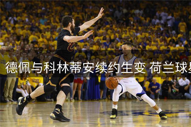 德佩与科林蒂安续约生变 荷兰球星痛斥俱乐部失信