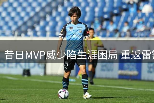 昔日MVP威少陷生涯困局 重返雷霆能否成就完美谢幕？