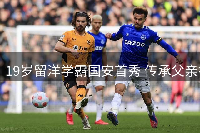 19岁留洋学霸国安首秀 传承父亲衣钵圆梦工体