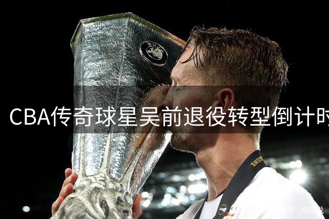 CBA传奇球星吴前退役转型倒计时 携娇妻意大利浪漫行见证人生新篇
